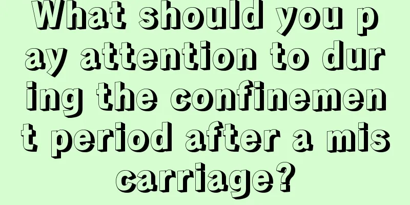 What should you pay attention to during the confinement period after a miscarriage?