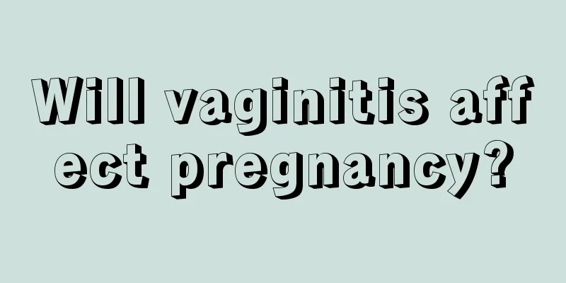 Will vaginitis affect pregnancy?