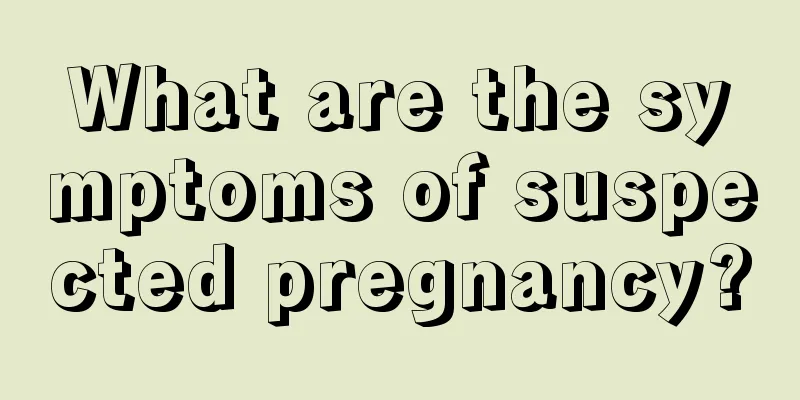 What are the symptoms of suspected pregnancy?