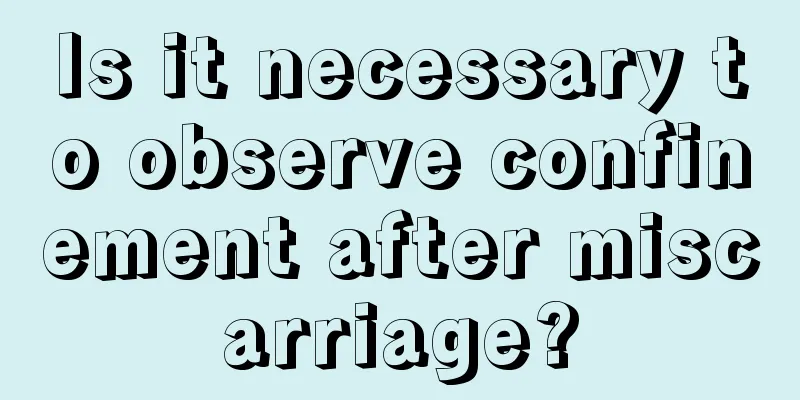 Is it necessary to observe confinement after miscarriage?