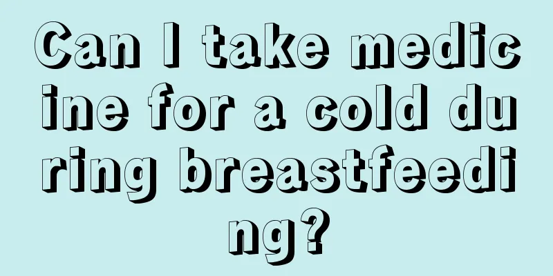 Can I take medicine for a cold during breastfeeding?