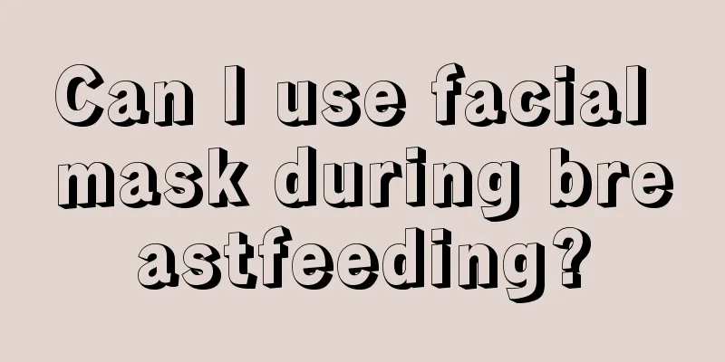 Can I use facial mask during breastfeeding?