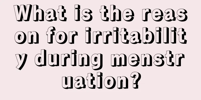 What is the reason for irritability during menstruation?