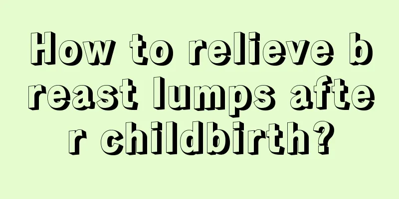 How to relieve breast lumps after childbirth?