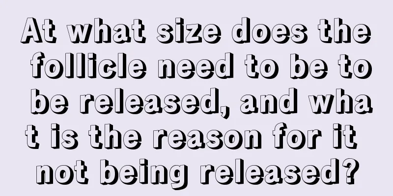 At what size does the follicle need to be to be released, and what is the reason for it not being released?