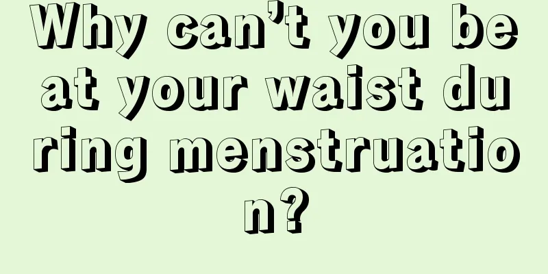 Why can’t you beat your waist during menstruation?