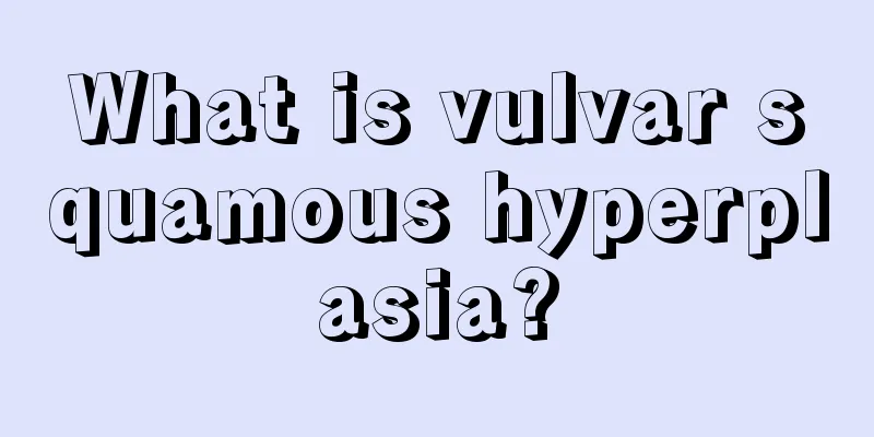 What is vulvar squamous hyperplasia?