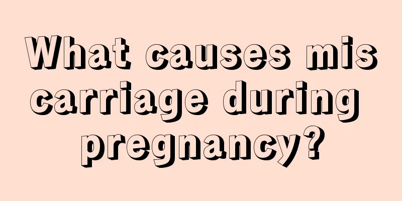 What causes miscarriage during pregnancy?