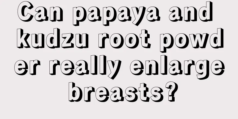 Can papaya and kudzu root powder really enlarge breasts?