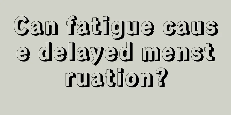 Can fatigue cause delayed menstruation?