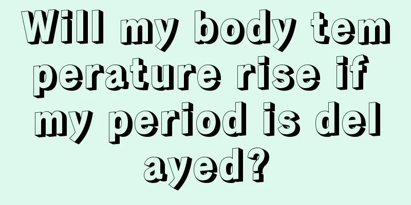 Will my body temperature rise if my period is delayed?