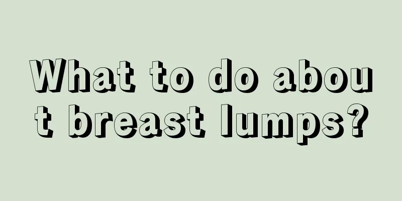 What to do about breast lumps?