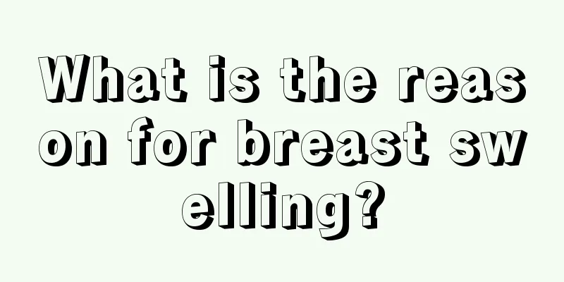 What is the reason for breast swelling?