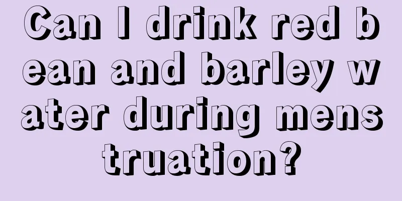 Can I drink red bean and barley water during menstruation?