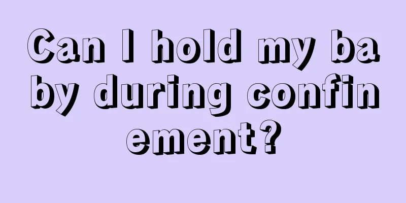 Can I hold my baby during confinement?