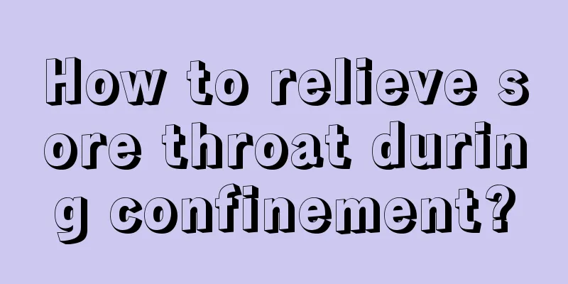 How to relieve sore throat during confinement?