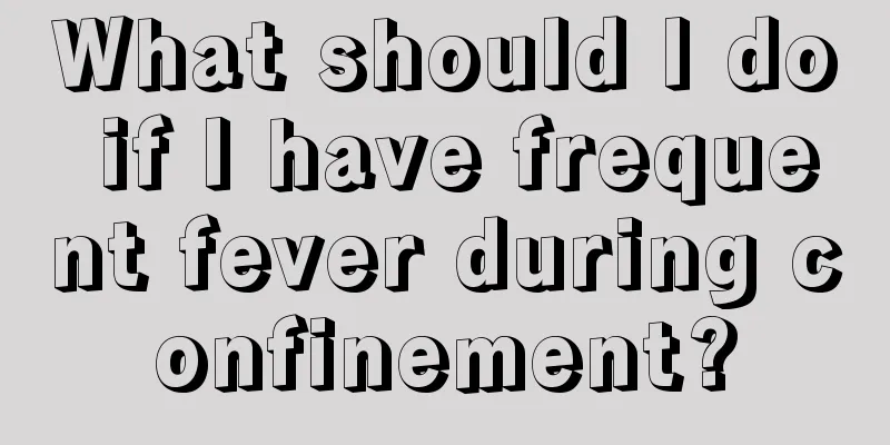 What should I do if I have frequent fever during confinement?