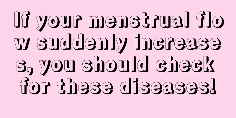 If your menstrual flow suddenly increases, you should check for these diseases!