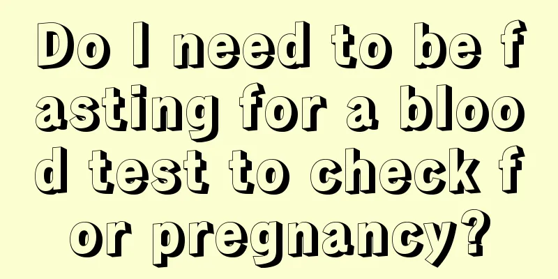 Do I need to be fasting for a blood test to check for pregnancy?