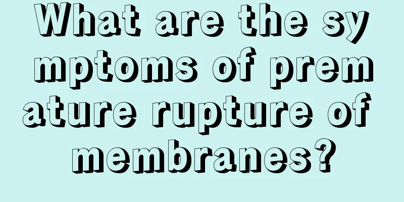 What are the symptoms of premature rupture of membranes?