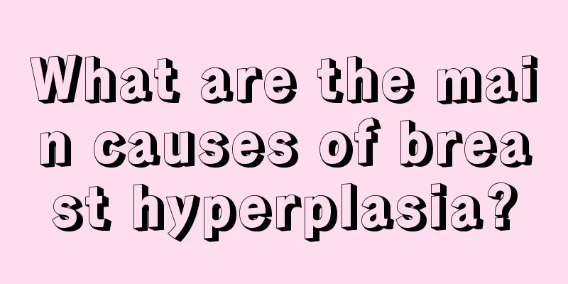 What are the main causes of breast hyperplasia?