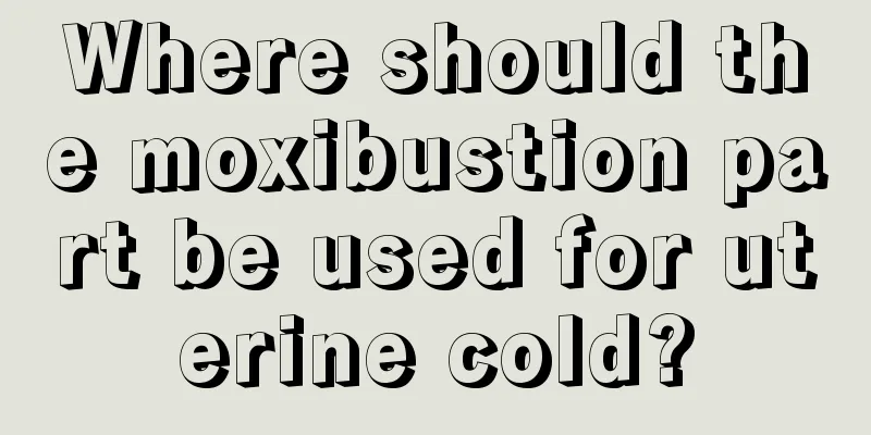 Where should the moxibustion part be used for uterine cold?