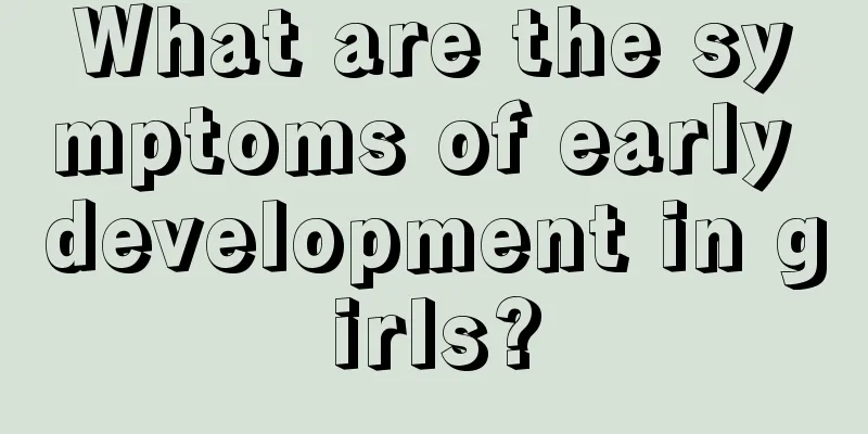 What are the symptoms of early development in girls?