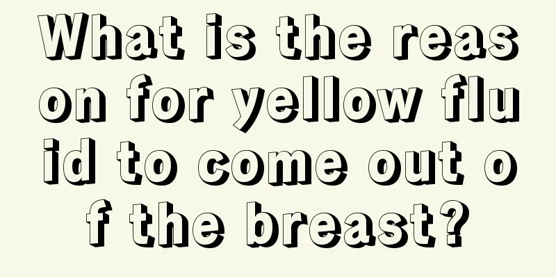 What is the reason for yellow fluid to come out of the breast?