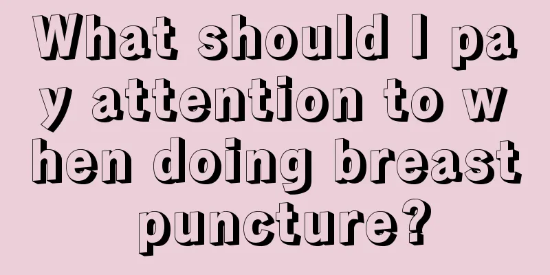 What should I pay attention to when doing breast puncture?