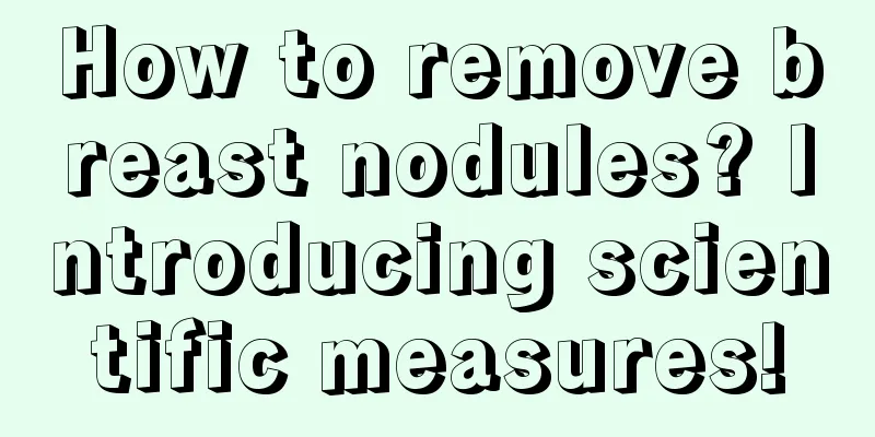 How to remove breast nodules? Introducing scientific measures!