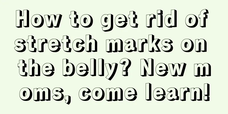 How to get rid of stretch marks on the belly? New moms, come learn!