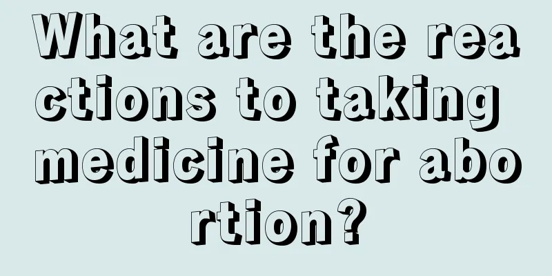 What are the reactions to taking medicine for abortion?