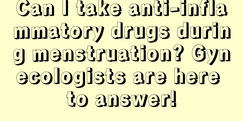 Can I take anti-inflammatory drugs during menstruation? Gynecologists are here to answer!