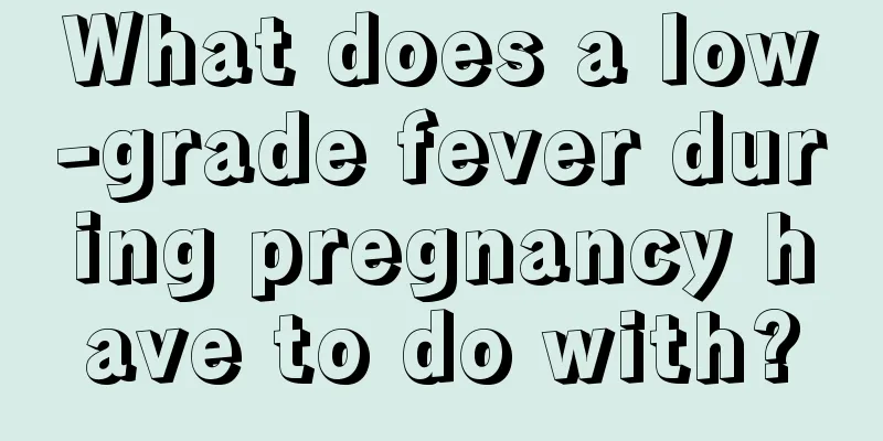 What does a low-grade fever during pregnancy have to do with?