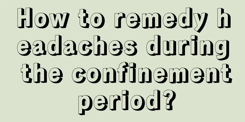 How to remedy headaches during the confinement period?