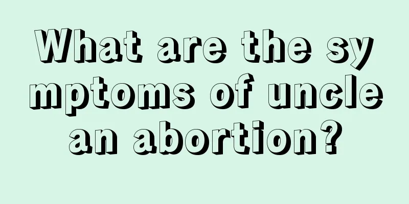 What are the symptoms of unclean abortion?