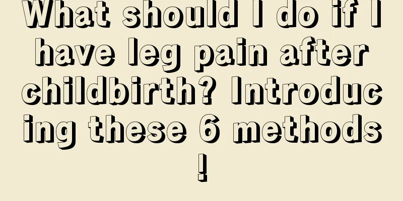 What should I do if I have leg pain after childbirth? Introducing these 6 methods!