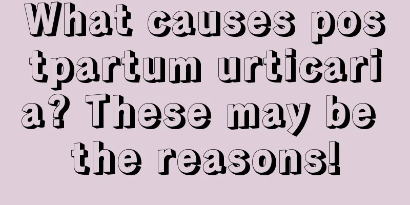 What causes postpartum urticaria? These may be the reasons!