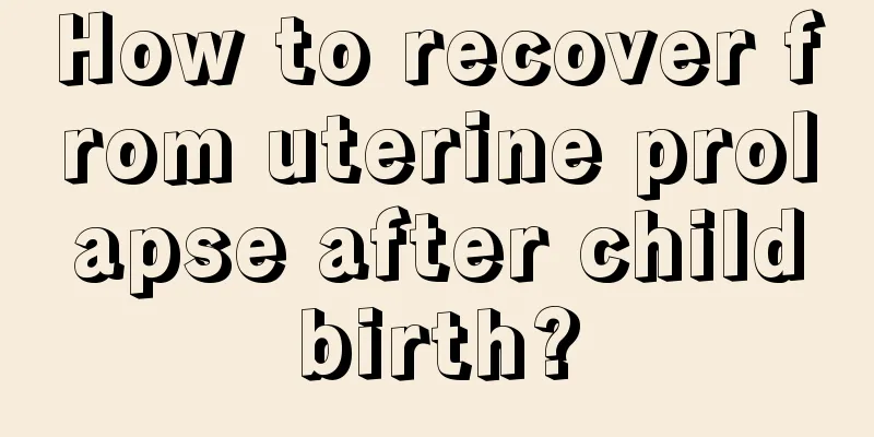 How to recover from uterine prolapse after childbirth?