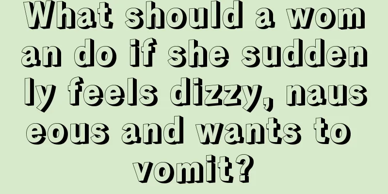 What should a woman do if she suddenly feels dizzy, nauseous and wants to vomit?