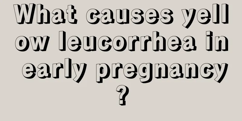 What causes yellow leucorrhea in early pregnancy?