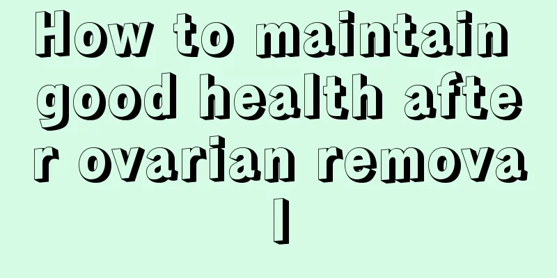 How to maintain good health after ovarian removal