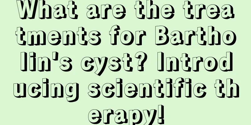 What are the treatments for Bartholin's cyst? Introducing scientific therapy!