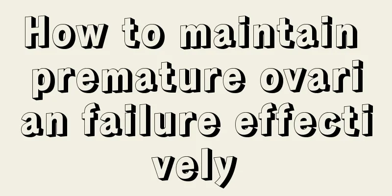 How to maintain premature ovarian failure effectively