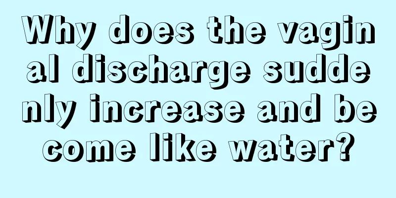 Why does the vaginal discharge suddenly increase and become like water?