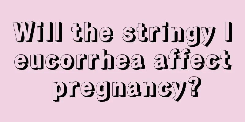 Will the stringy leucorrhea affect pregnancy?