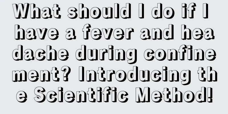 What should I do if I have a fever and headache during confinement? Introducing the Scientific Method!