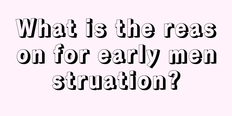 What is the reason for early menstruation?