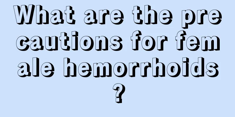 What are the precautions for female hemorrhoids?