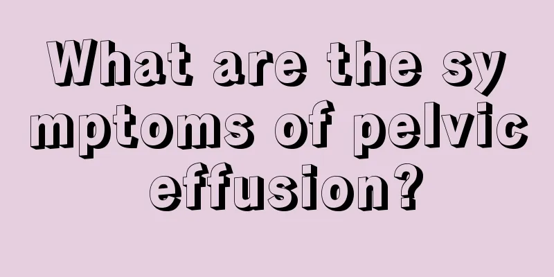 What are the symptoms of pelvic effusion?